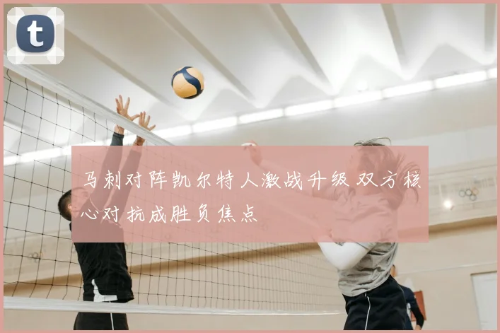 马刺对阵凯尔特人激战升级 双方核心对抗成胜负焦点