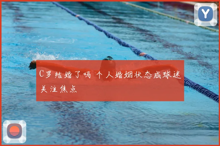 C罗结婚了吗 个人婚姻状态成球迷关注焦点