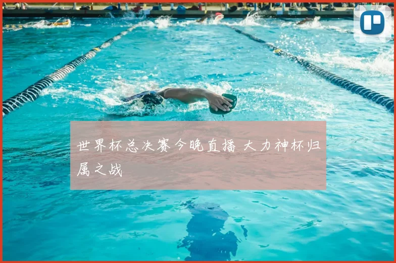 世界杯总决赛今晚直播 大力神杯归属之战