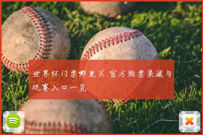 世界杯门票哪里买 官方购票渠道与观赛入口一览